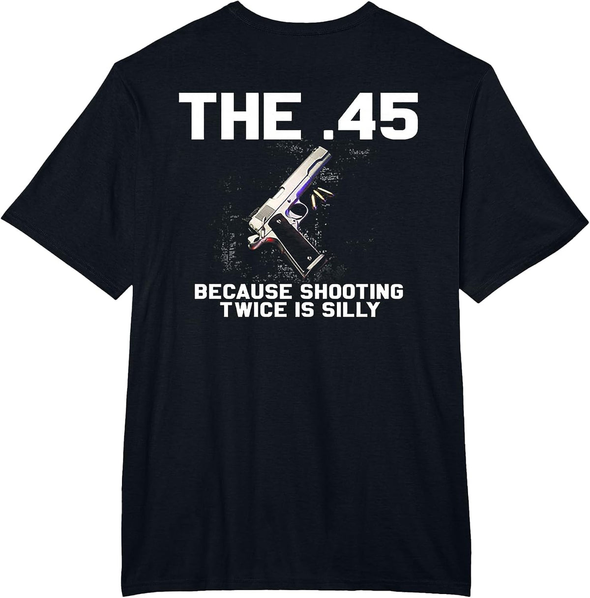 The 45 Because Shooting Twice is Silly (on Back) T-Shirt - Black