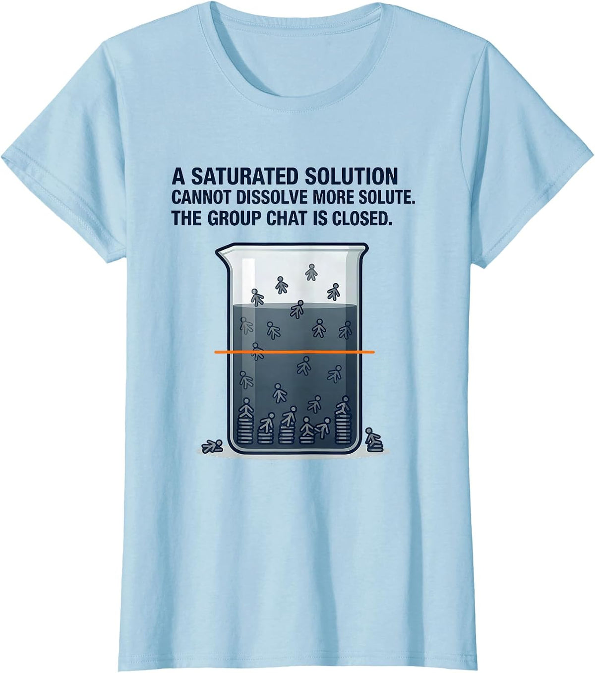 A Saturated Solution Cannot Dissolve More Solute Science Pun T-Shirt - Baby Blue