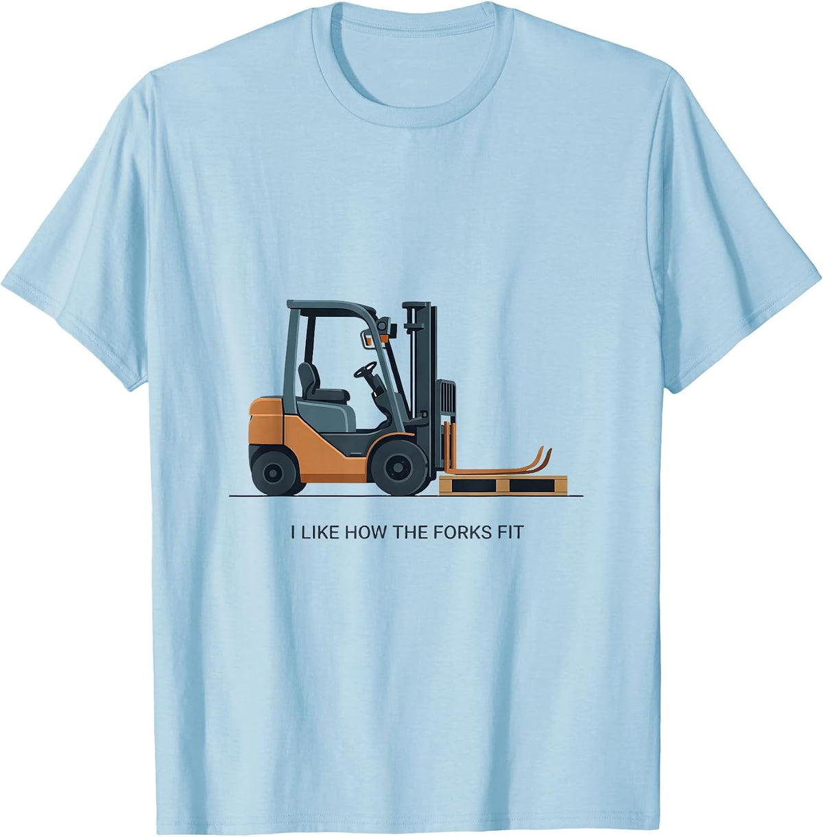 I Like How The Forks Fit Funny Forklift Operator Humor T-Shirt - Baby Blue