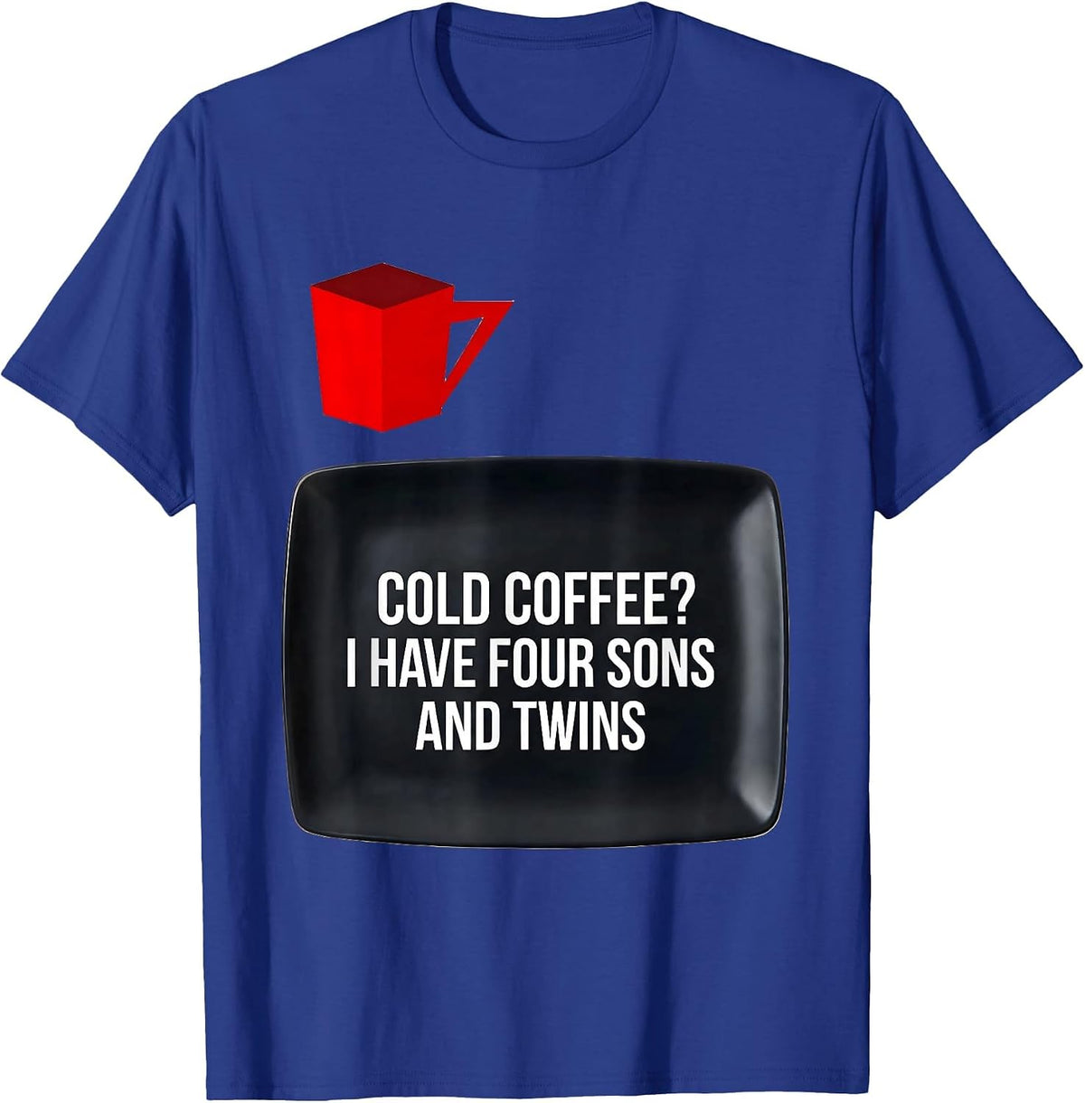 Cold Coffee? I Have Four Sons And Twins Funny Dad T-Shirt - Royal Blue