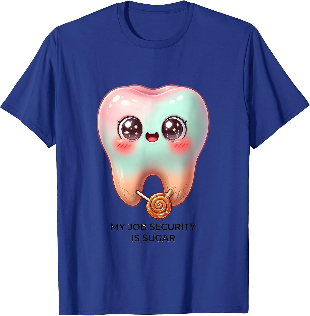 Men's My Job Security Is Sugar Cute Kawaii Dental Hygienist Humor T-Shirt - Royal Blue