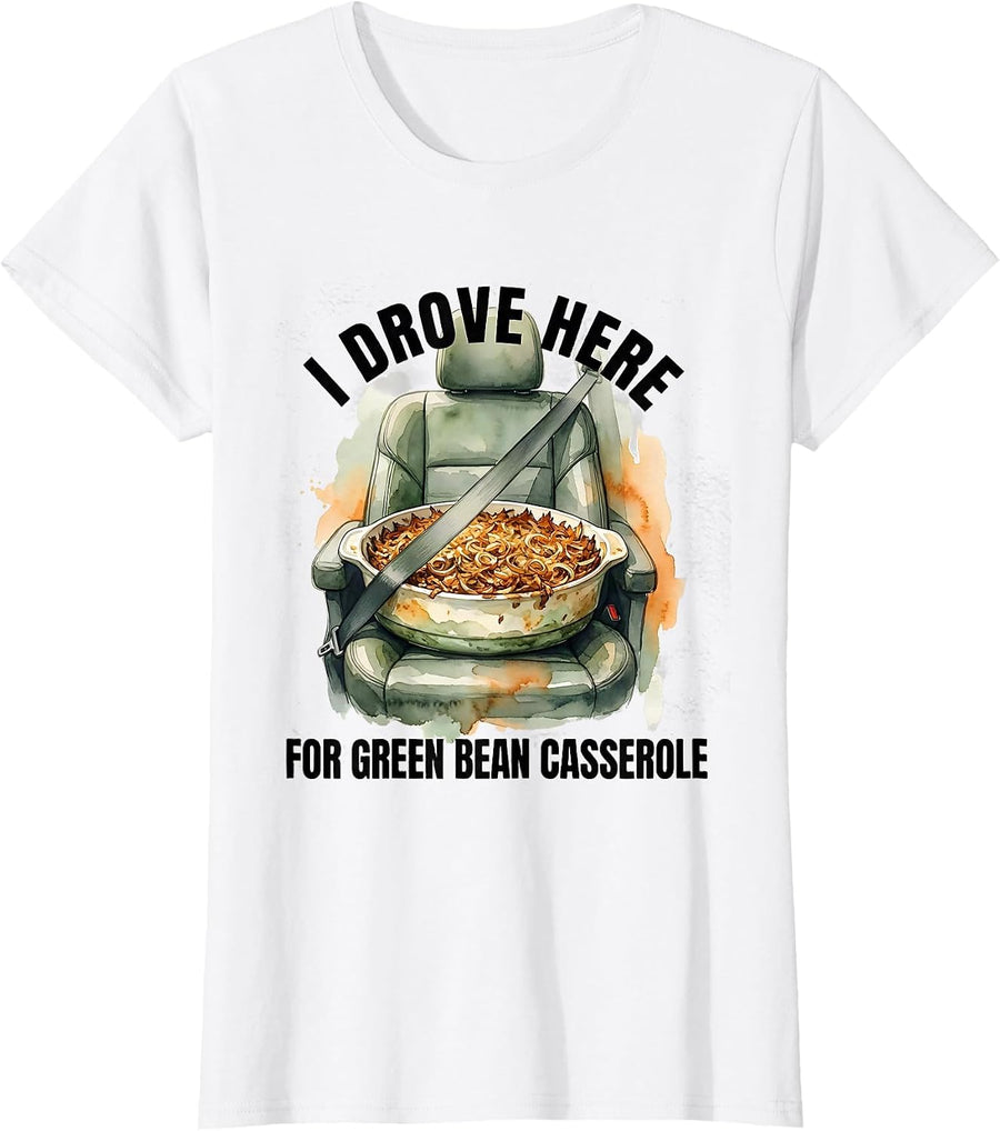 Women's I Drove Here For Green Bean Casserole Funny Thanksgiving T-Shirt - White