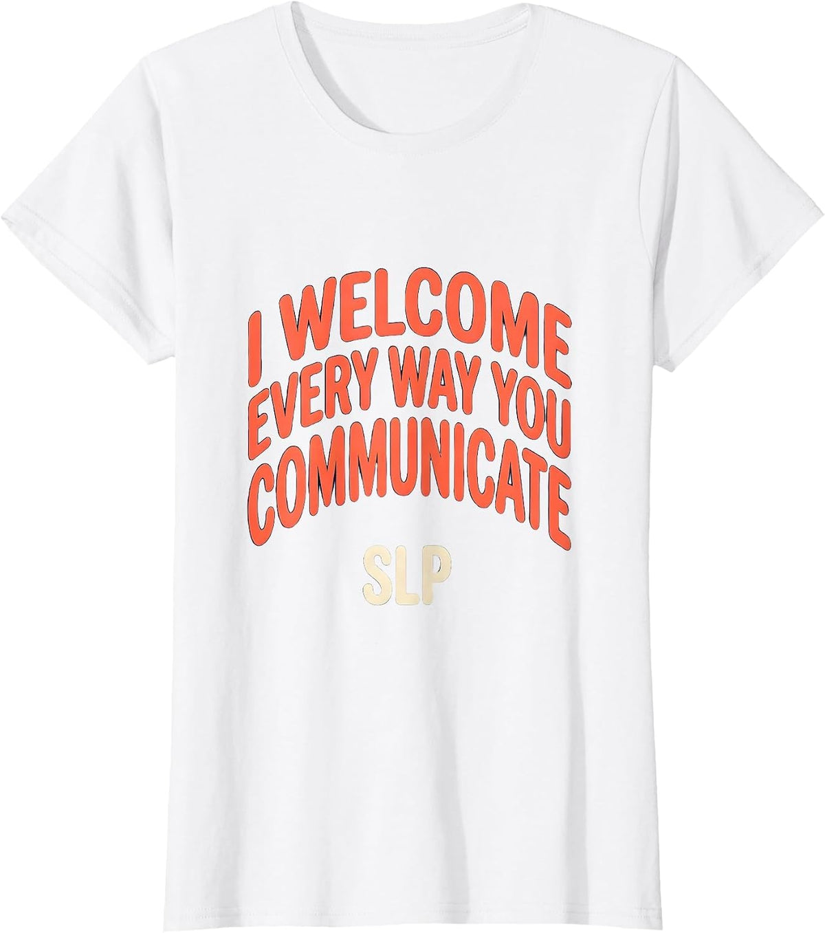 I Welcome Every Way You Communicate — SLP Speech Therapist T-Shirt - White