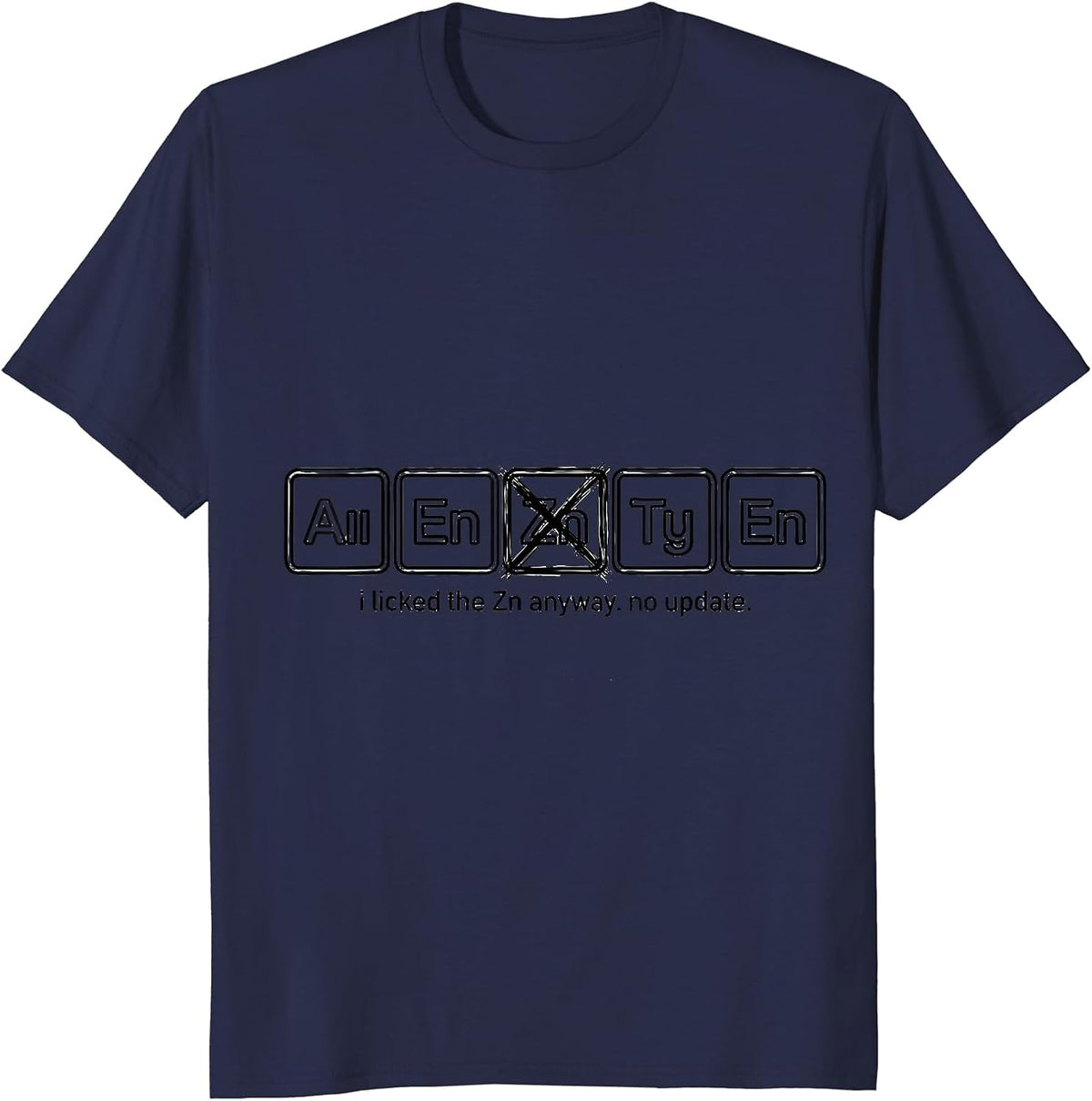 i licked the Zn anyway. no update. Funny Periodic Table T-Shirt - Navy Blue