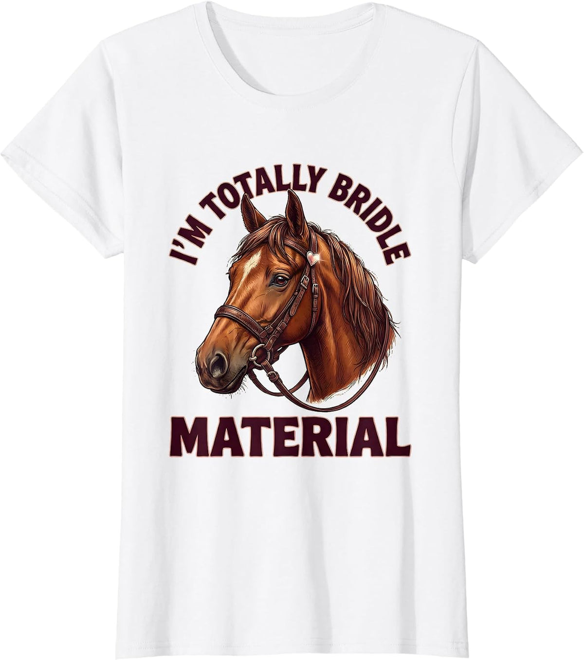 I'm Totally Bridle Material Funny Horse Lover Equestrian T-Shirt - White
