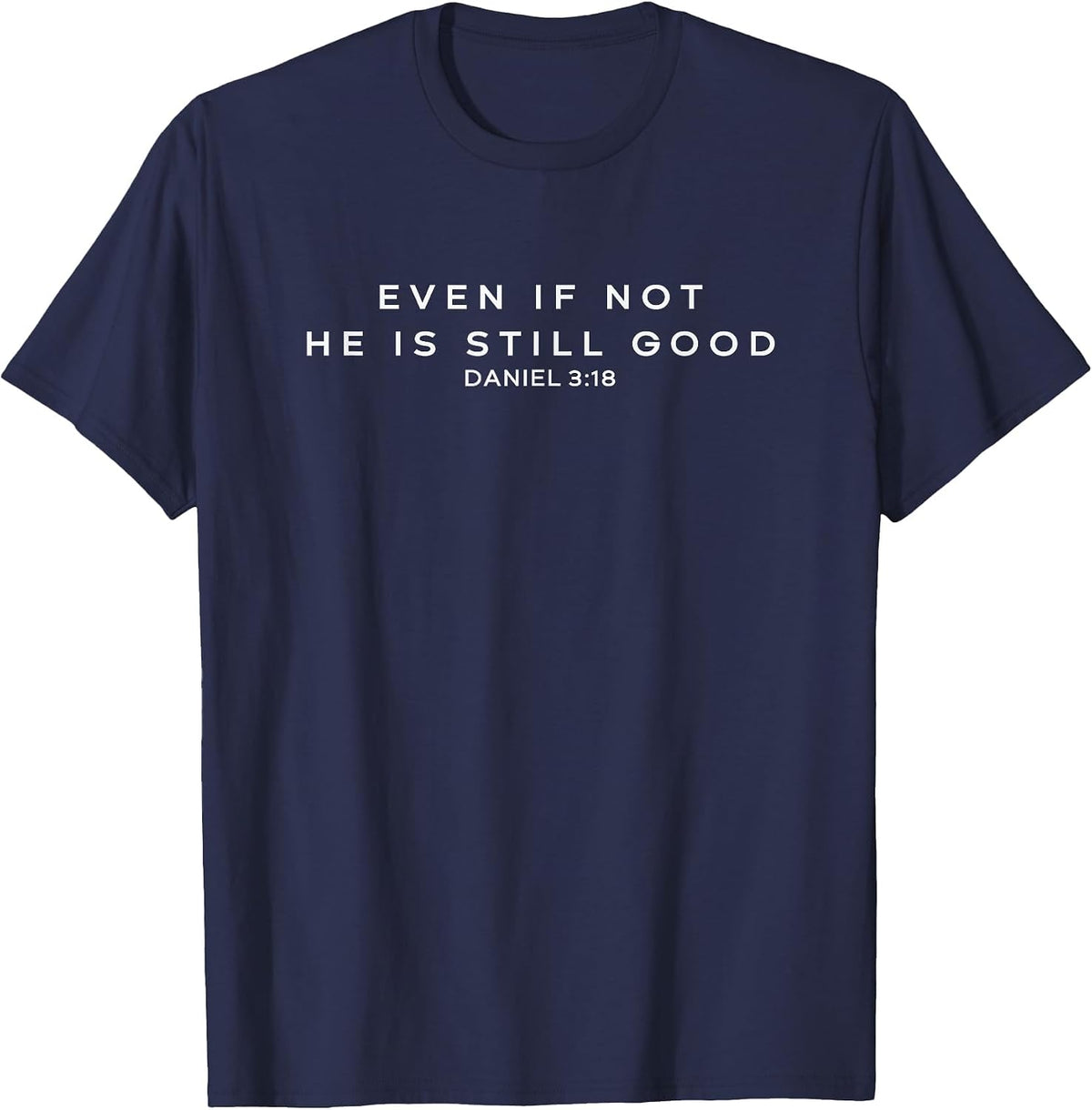 Even if not, he is Still Good, Daniel 3:18 T-Shirt - Navy Blue