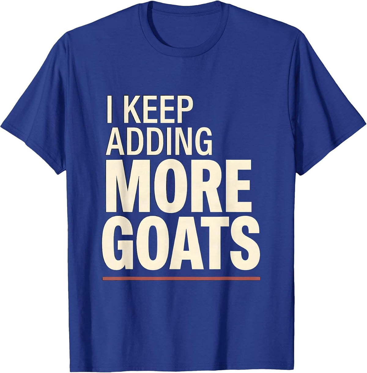 I Keep Adding More Goats Funny Goat Lover Farmer Gift T-Shirt - Royal Blue