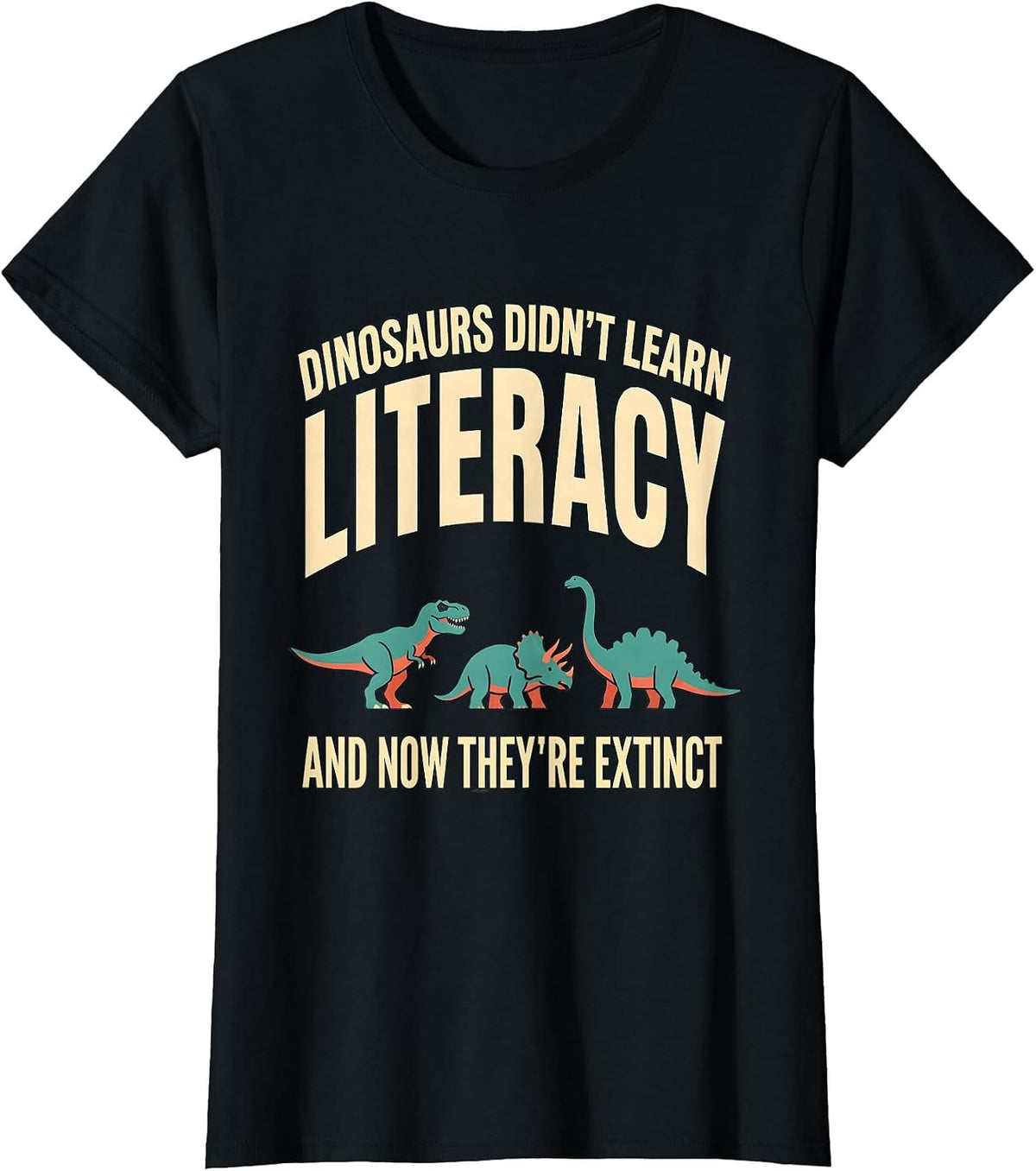 Dinosaurs Didn't Learn Literacy, And Now They're Extinct T-Shirt - Black