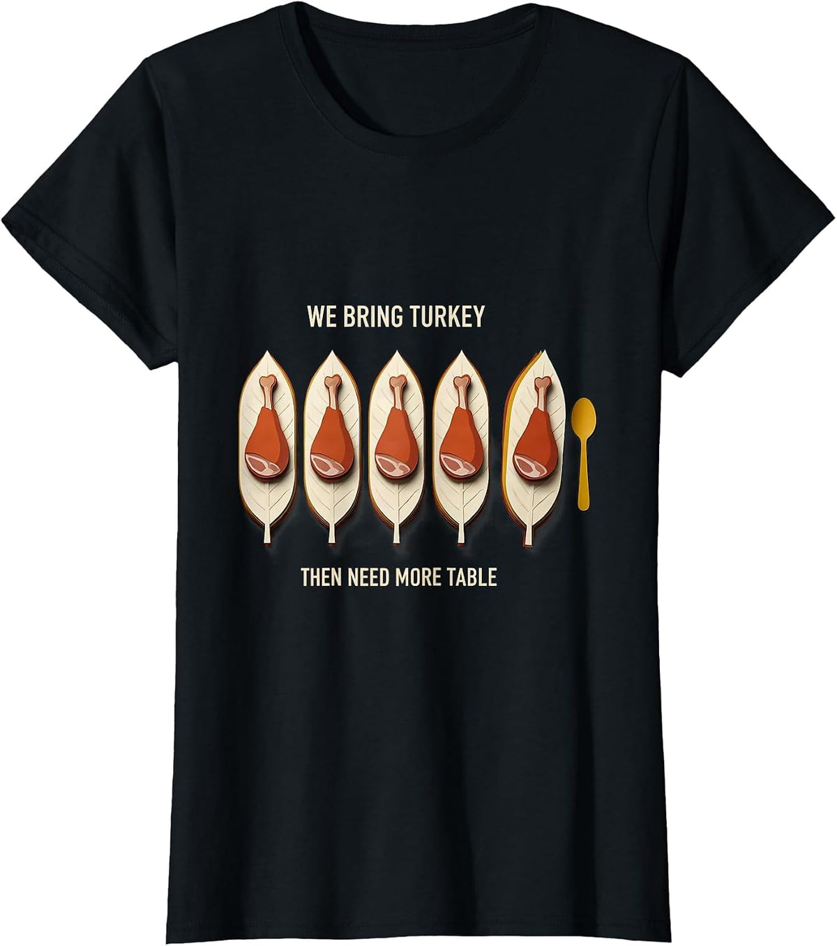 We Bring Turkey, Then Need More Table Funny Thanksgiving T-Shirt - Black