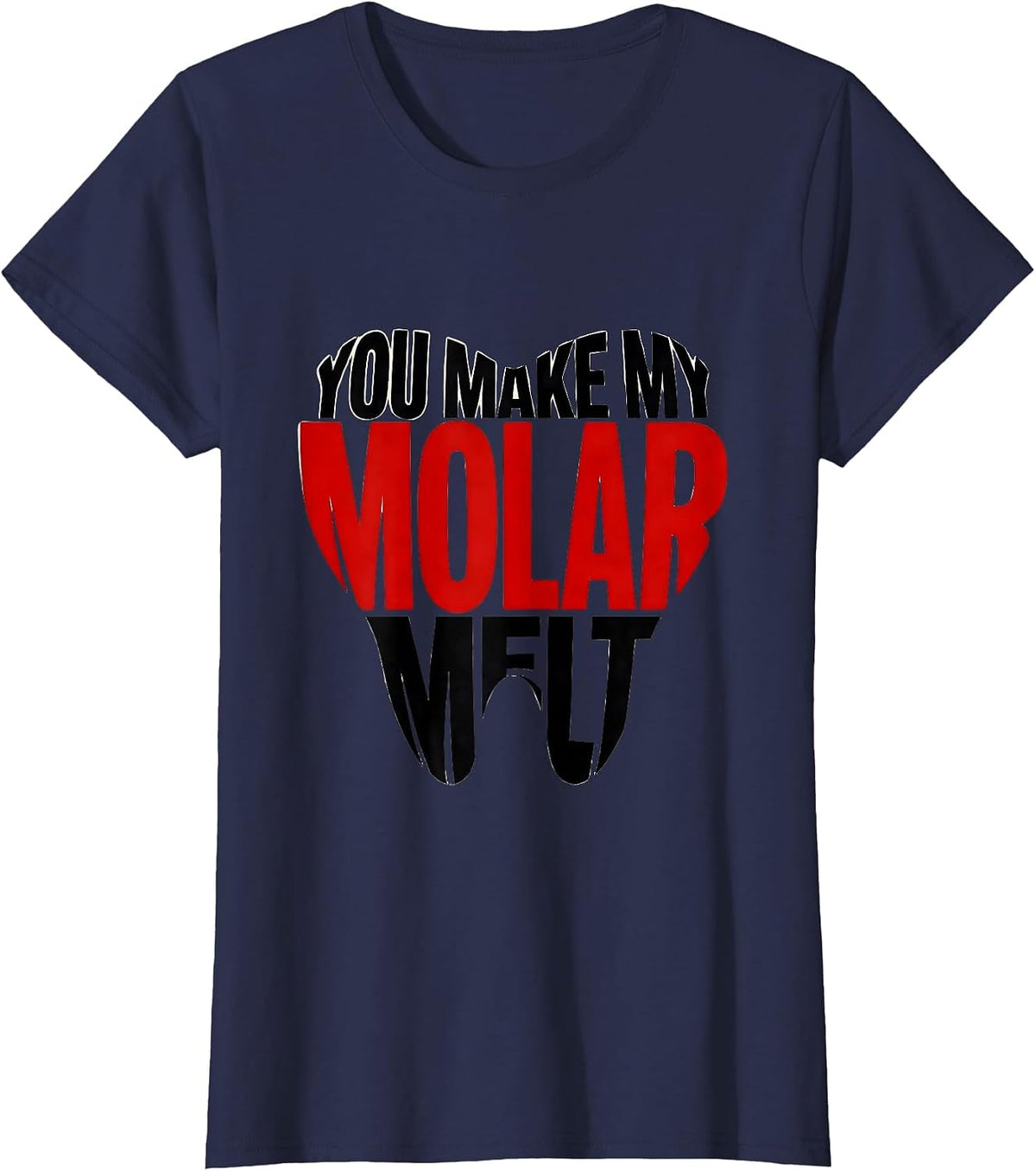 Women's You Make My Molar Melt Funny Dental Professional Valentines T-Shirt - Navy Blue