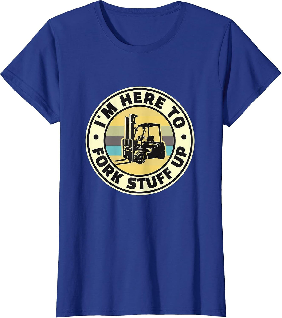 I'm HERE to Fork Stuff UP - Funny Fork Lift T-Shirt - Royal Blue