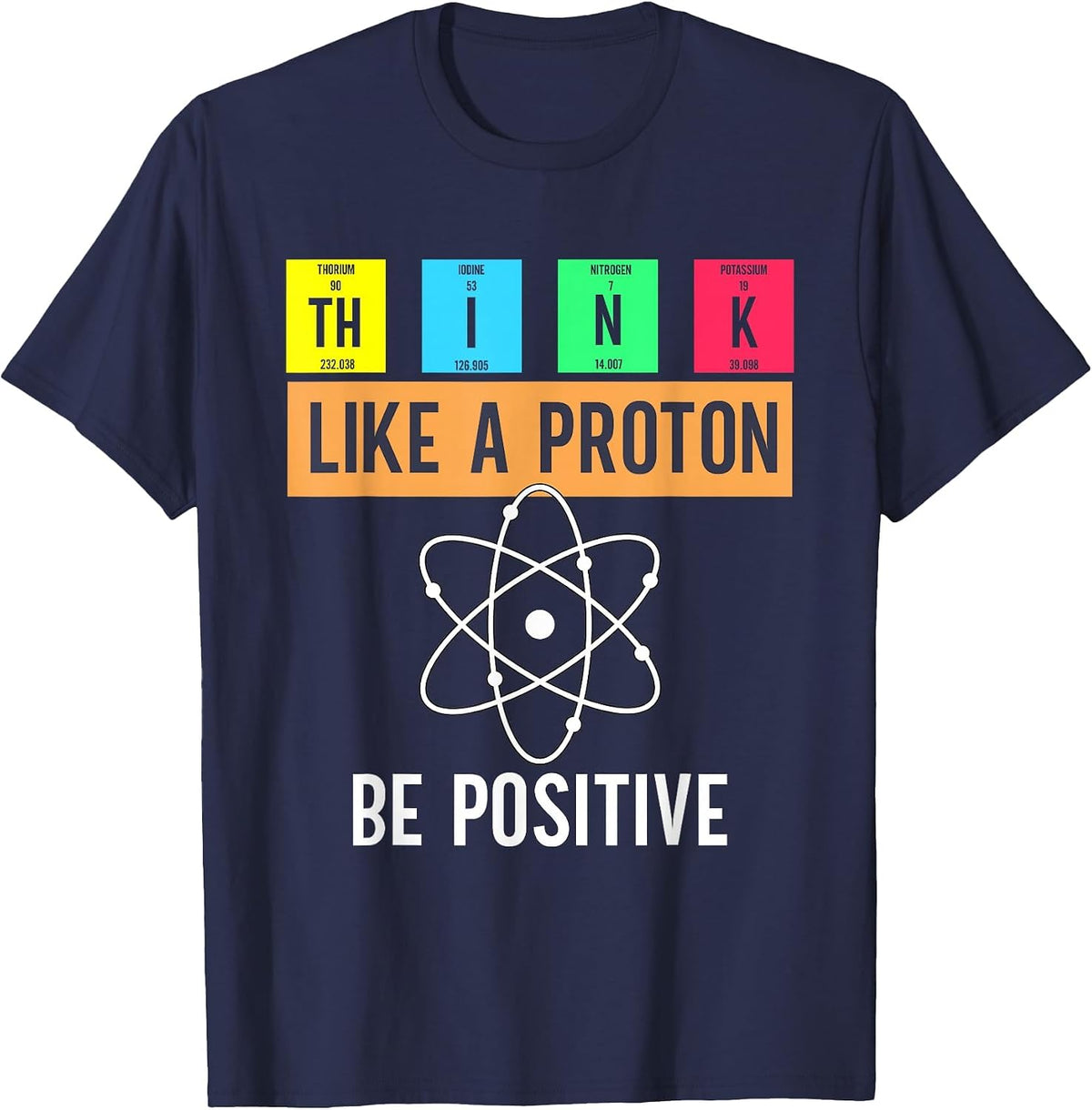 Think Like A Proton Stay Positive Funny Science Teachers T-Shirt - Navy Blue