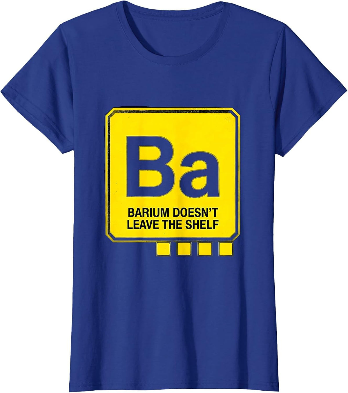 Women's Barium Doesn't Leave The Shelf Funny Science Teacher Student T-Shirt - Royal Blue