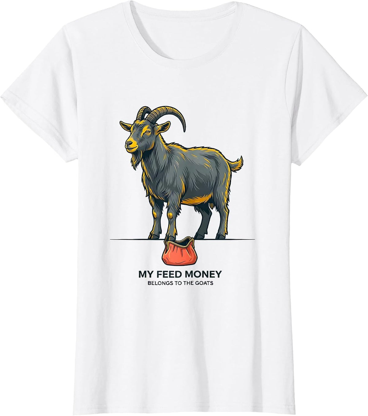 My Feed Money Belongs To The Goats Funny Goat Lover Farm T-Shirt - White