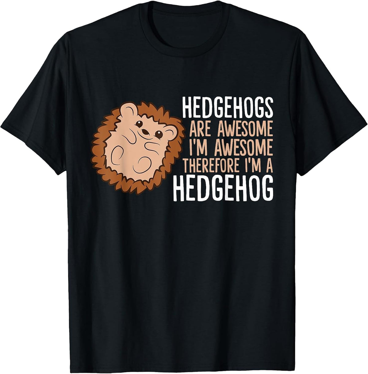 Hedgehogs are Awesome. I'm Awesome Therefore I'm a Hedgehog T-Shirt - Black