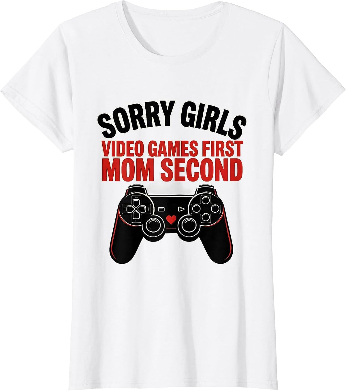 Women's Sorry Girls, Video Games First, Mom Second Gamer Boys T-Shirt - White