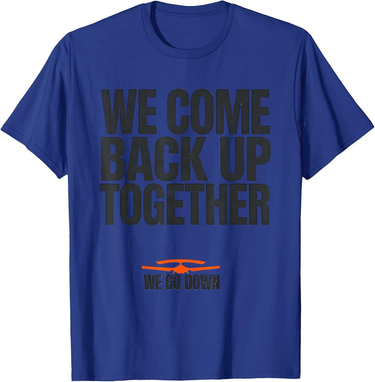 We Go Down We Come Back Up Together Military Helicopter T-Shirt - Royal Blue