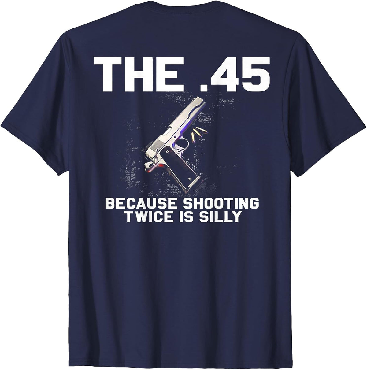 The 45 Because Shooting Twice is Silly (on Back) T-Shirt - Navy Blue