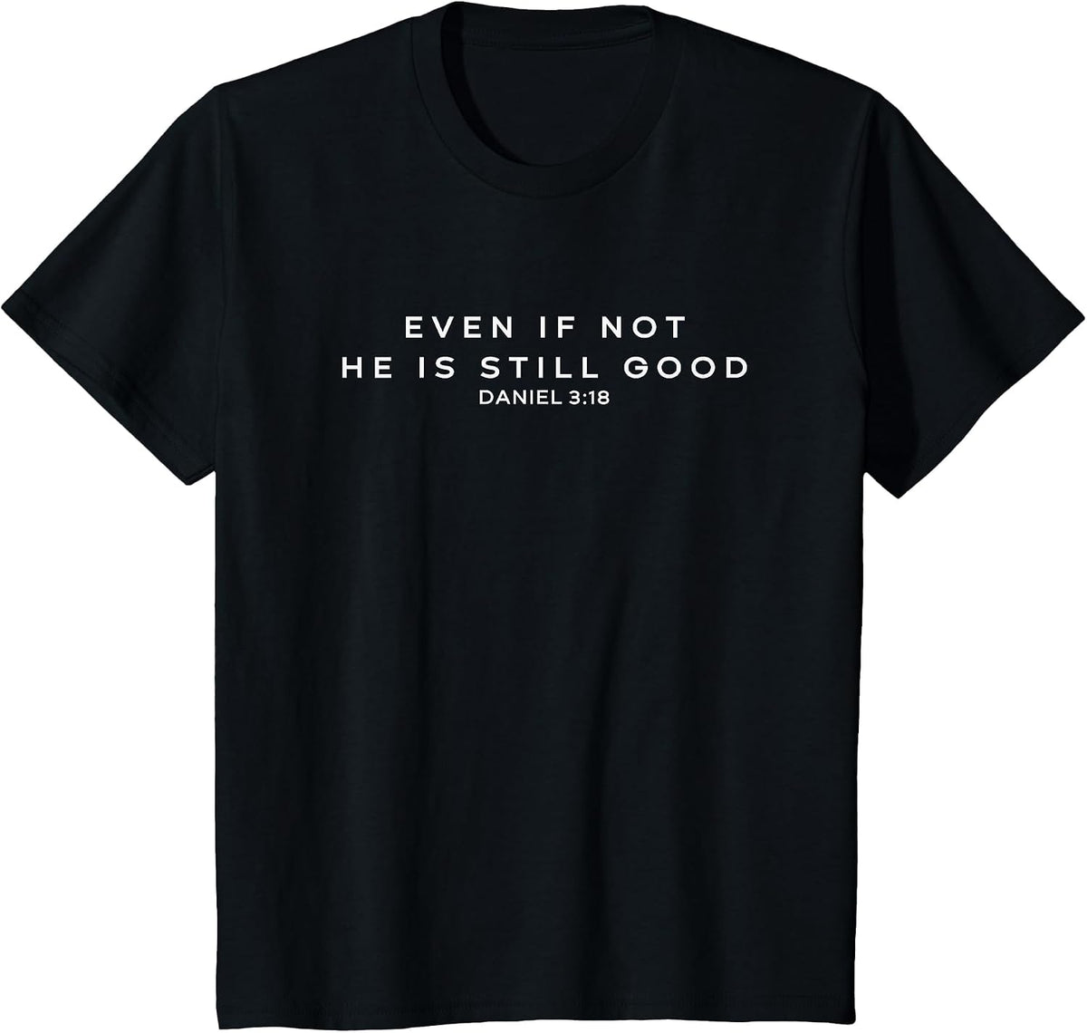 Even if not, he is Still Good, Daniel 3:18 T-Shirt - Black
