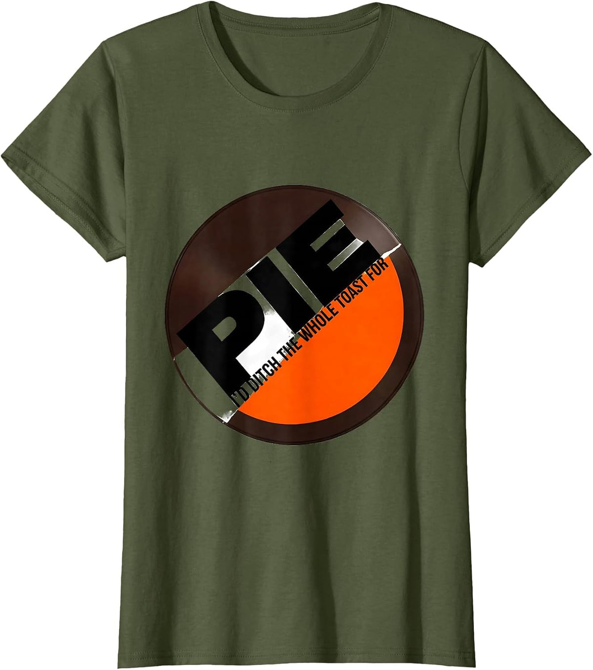 Women's I'd Ditch The Whole Toast For Pie Funny Thanksgiving Pie T-Shirt - Olive Green