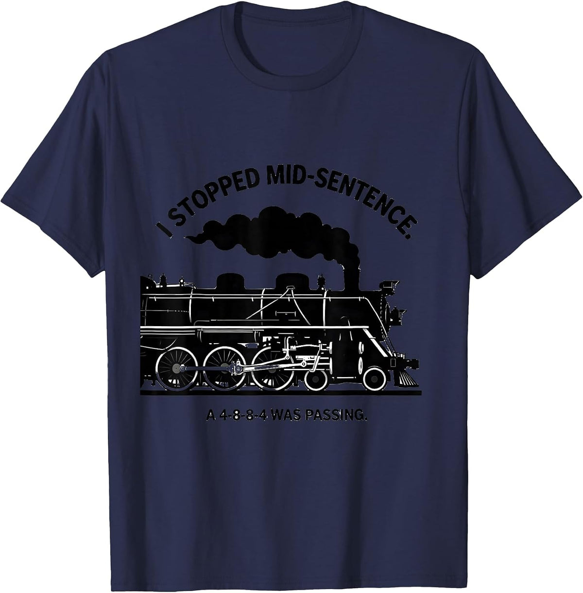 Men's I Stopped Mid-Sentence. A 4-8-8-4 Was Passing Train T-Shirt - Navy Blue