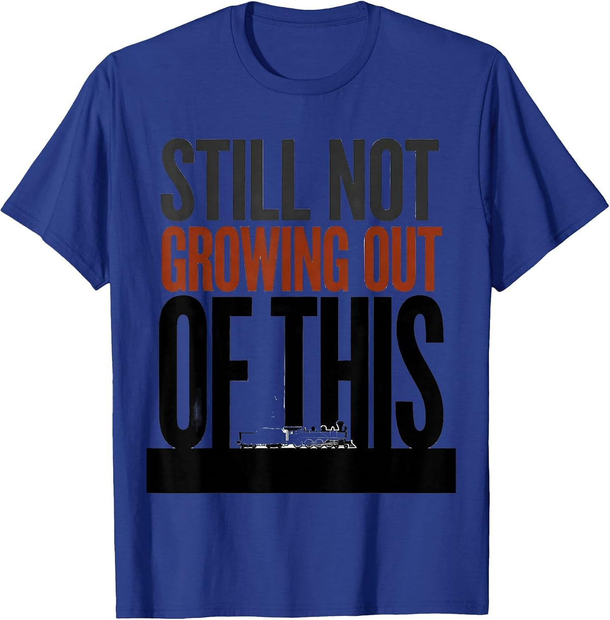 Still Not Growing Out Of This Funny Train Enthusiast Model T-Shirt - Royal Blue