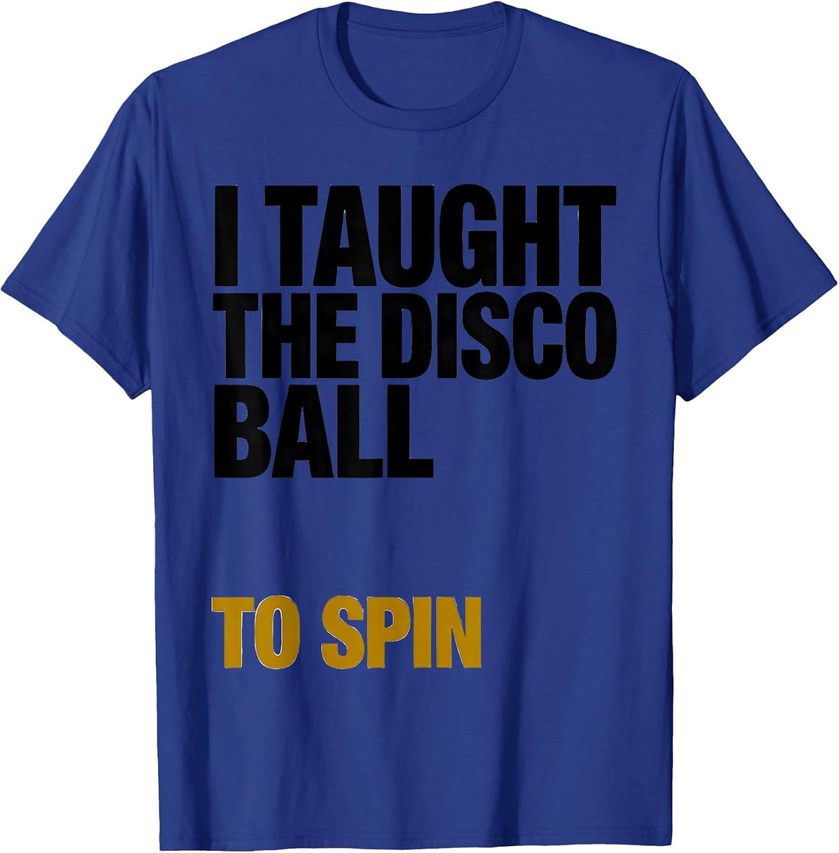 Men's I Taught The Disco Ball To Spin Retro Disco Daddy 70s Party T-Shirt - Royal Blue