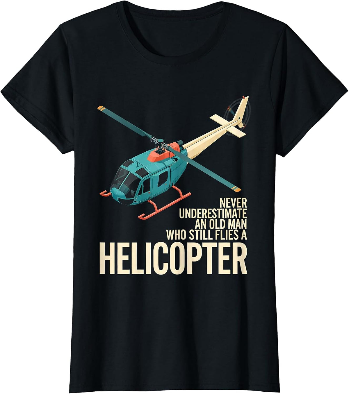 Never Underestimate An Old Man Who Still Flies A Helicopter T-Shirt - Black
