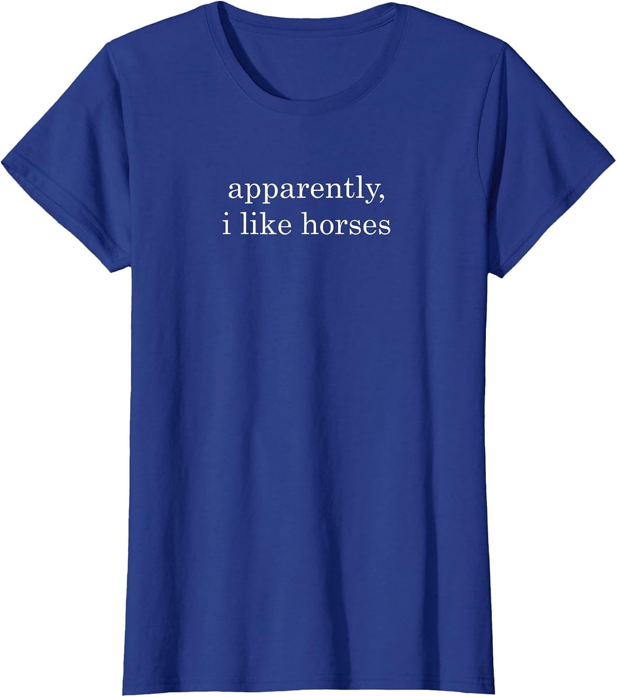 Funny Apparently, I Like Horses T-Shirt - Royal Blue