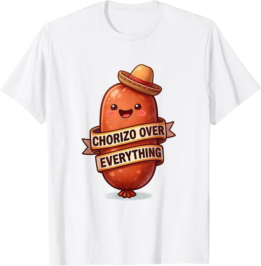 Chorizo Over Everything Mexican Food Lover Design T-Shirt - White