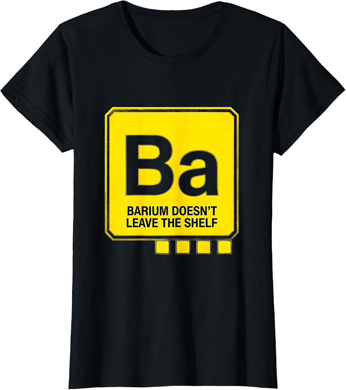 Women's Barium Doesn't Leave The Shelf Funny Science Teacher Student T-Shirt - Black