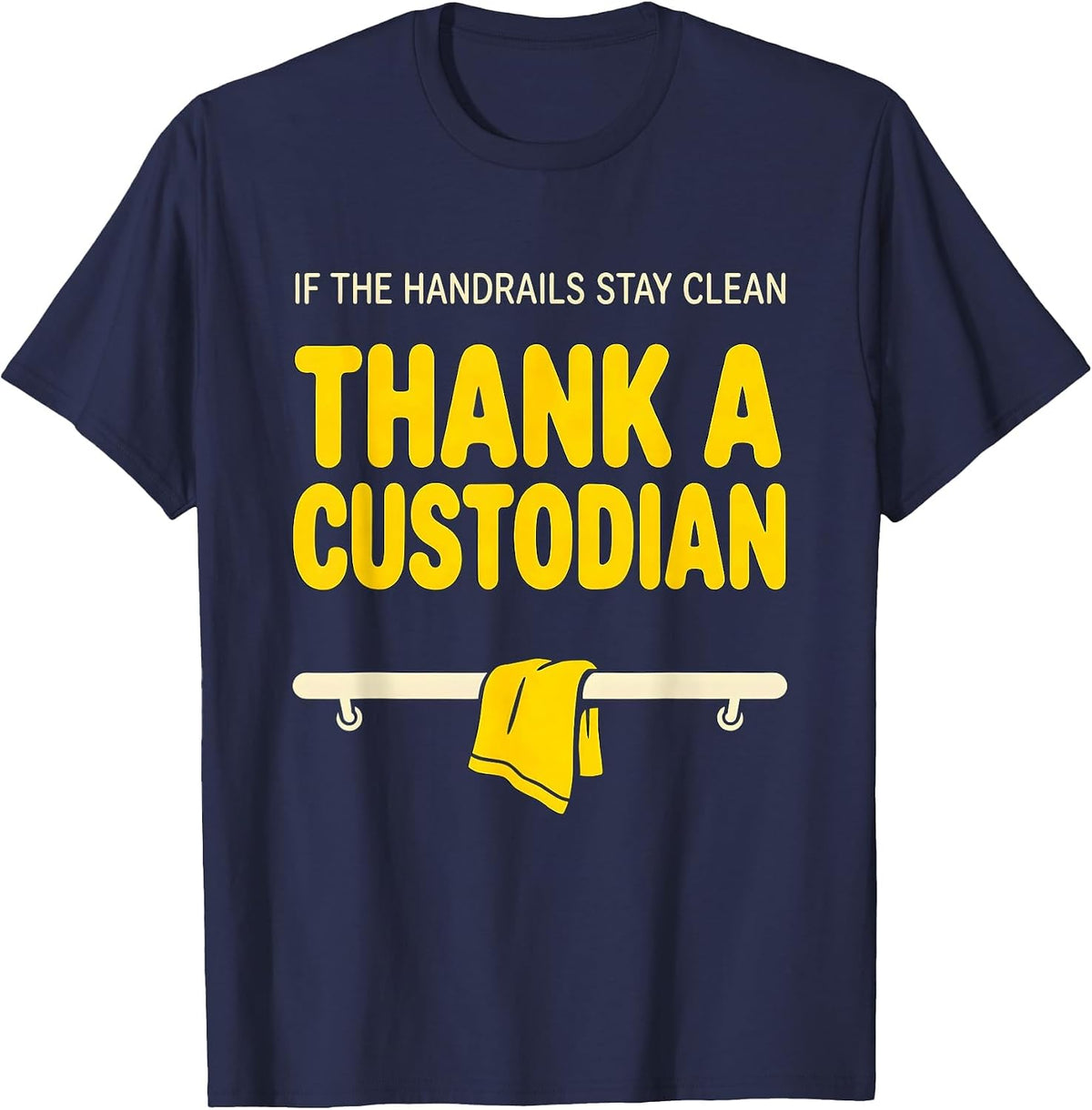 Men's If The Handrails Stay Clean Thank A Custodian Funny T-Shirt - Navy Blue