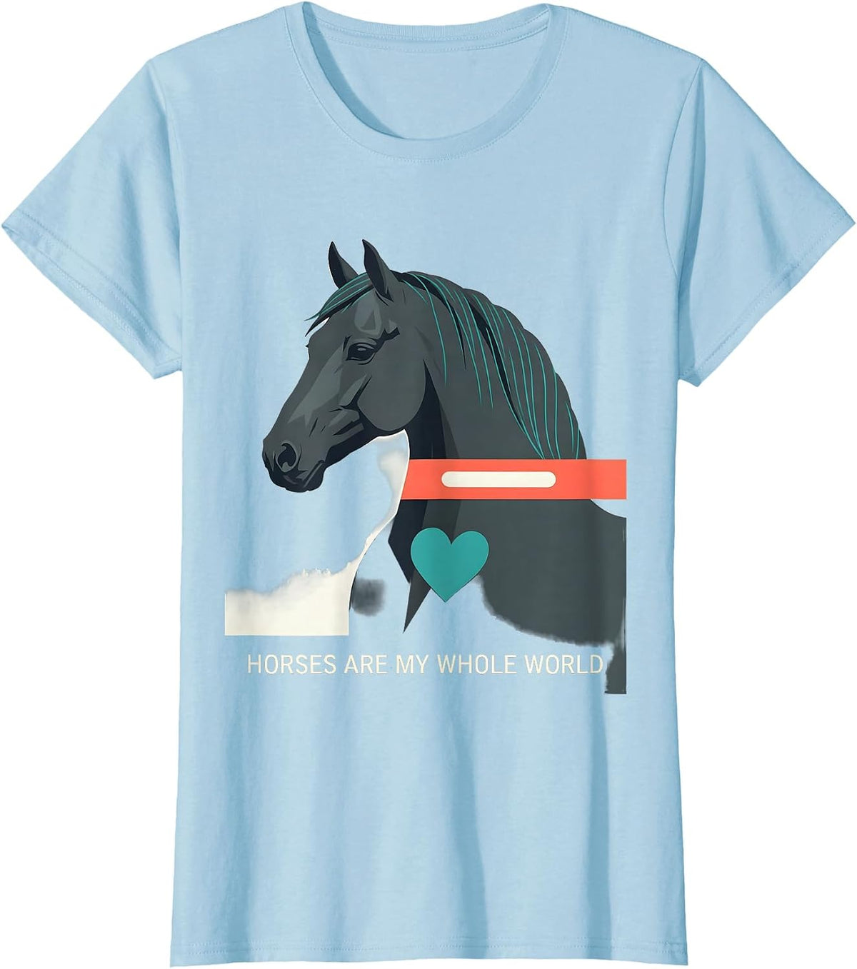 Horses Are My Whole World Funny Horse Lover Humor T-Shirt - Baby Blue