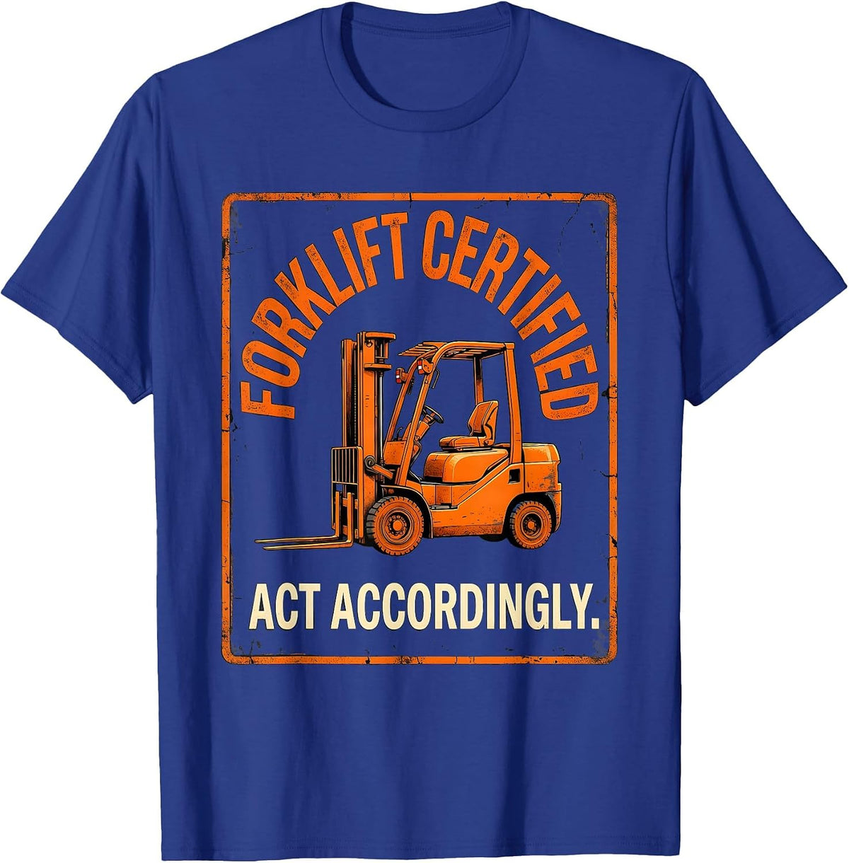 Men's Forklift Certified. Act Accordingly Distressed Construction T-Shirt - Royal Blue