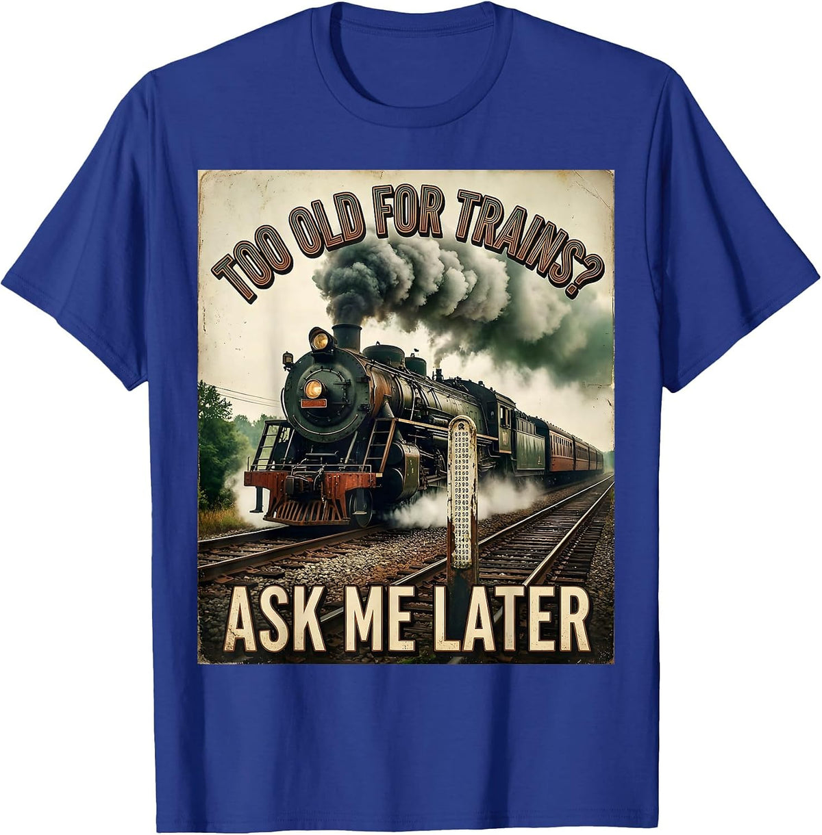 Too Old For Trains? Ask Me Later Vintage Steam Train T-Shirt - Royal Blue