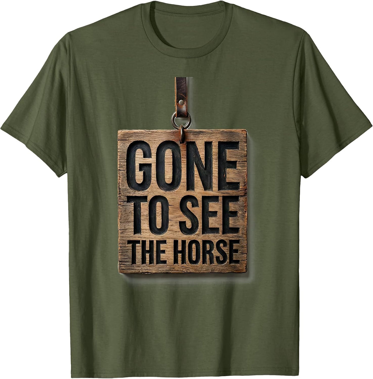 Men's Gone To See The Horse Funny Horse Lover Girl Humor T-Shirt - Olive Green