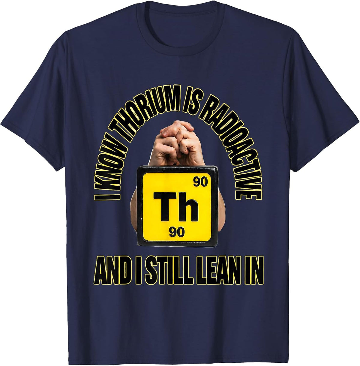 Men's I Know Thorium Is Radioactive And I Still Lean In Science T-Shirt - Navy Blue