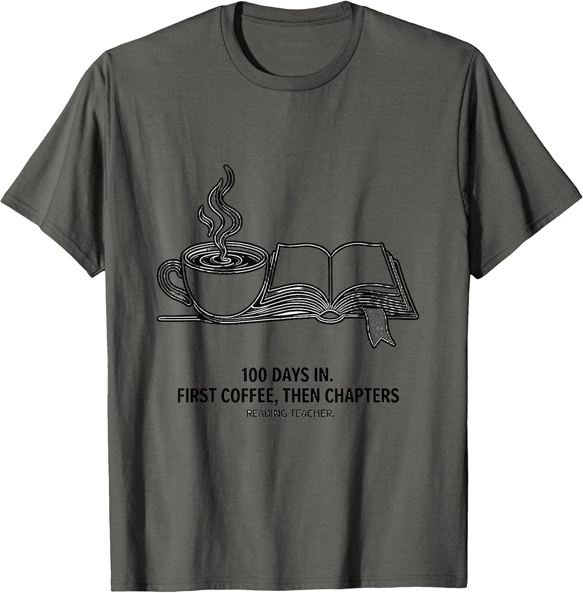 100 Days In. First Coffee, Then Chapters, Reading Teacher T-Shirt - Asphalt Grey
