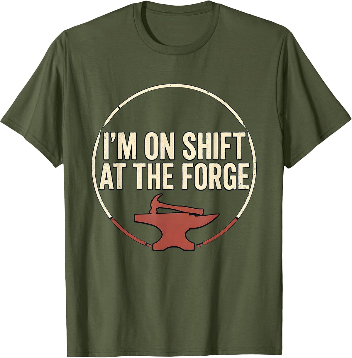 I’m On Shift At The Forge Funny Blacksmith Forge Gift T-Shirt - Olive Green