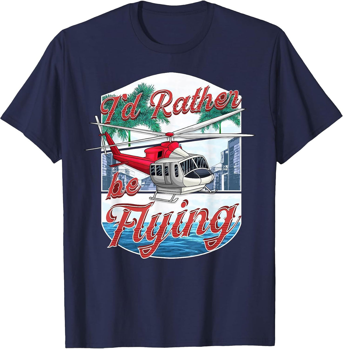 I'd Rather Be Flying Helicopter Pilot Aviation T-Shirt - Navy Blue
