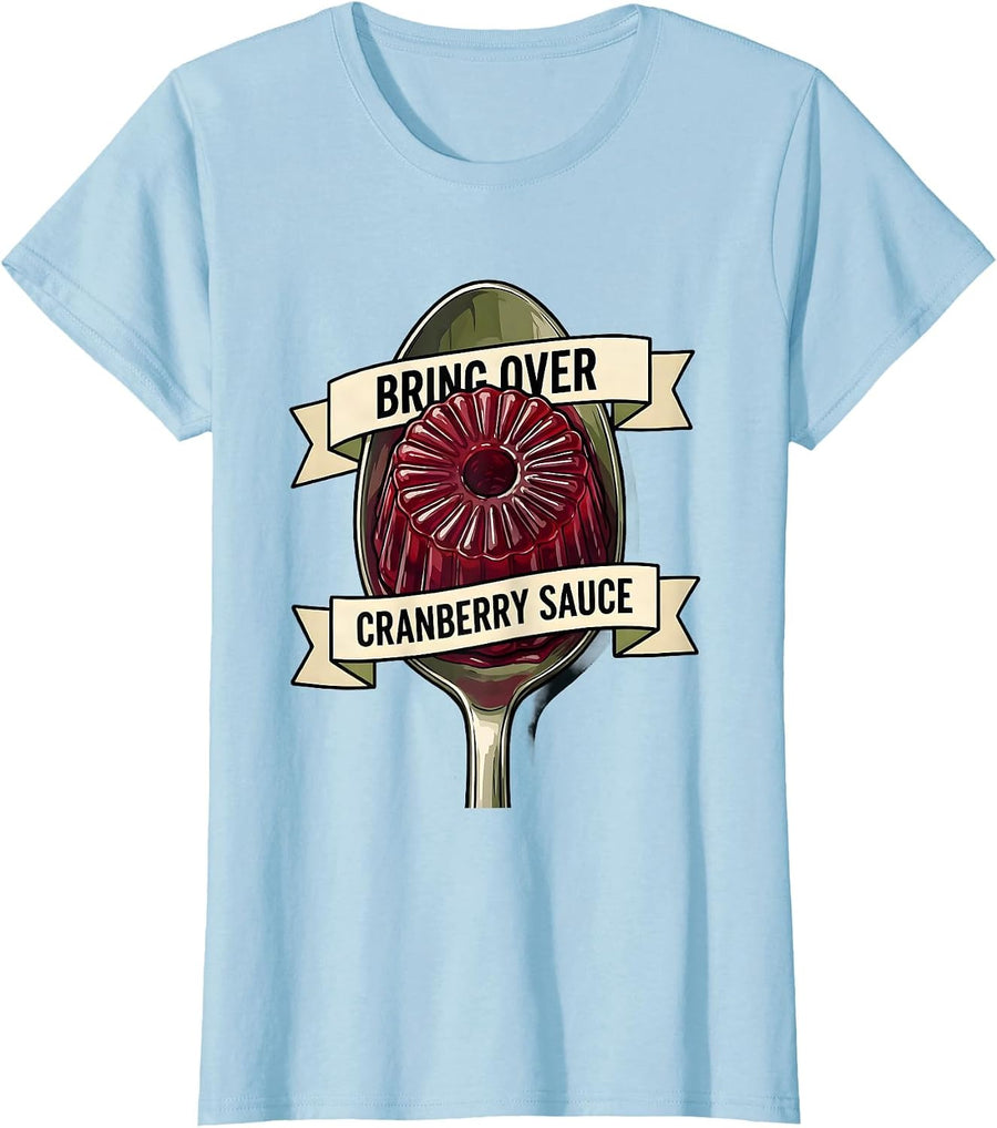 Women's Bring Over Cranberry Sauce Funny Thanksgiving Food Humor T-Shirt - Baby Blue