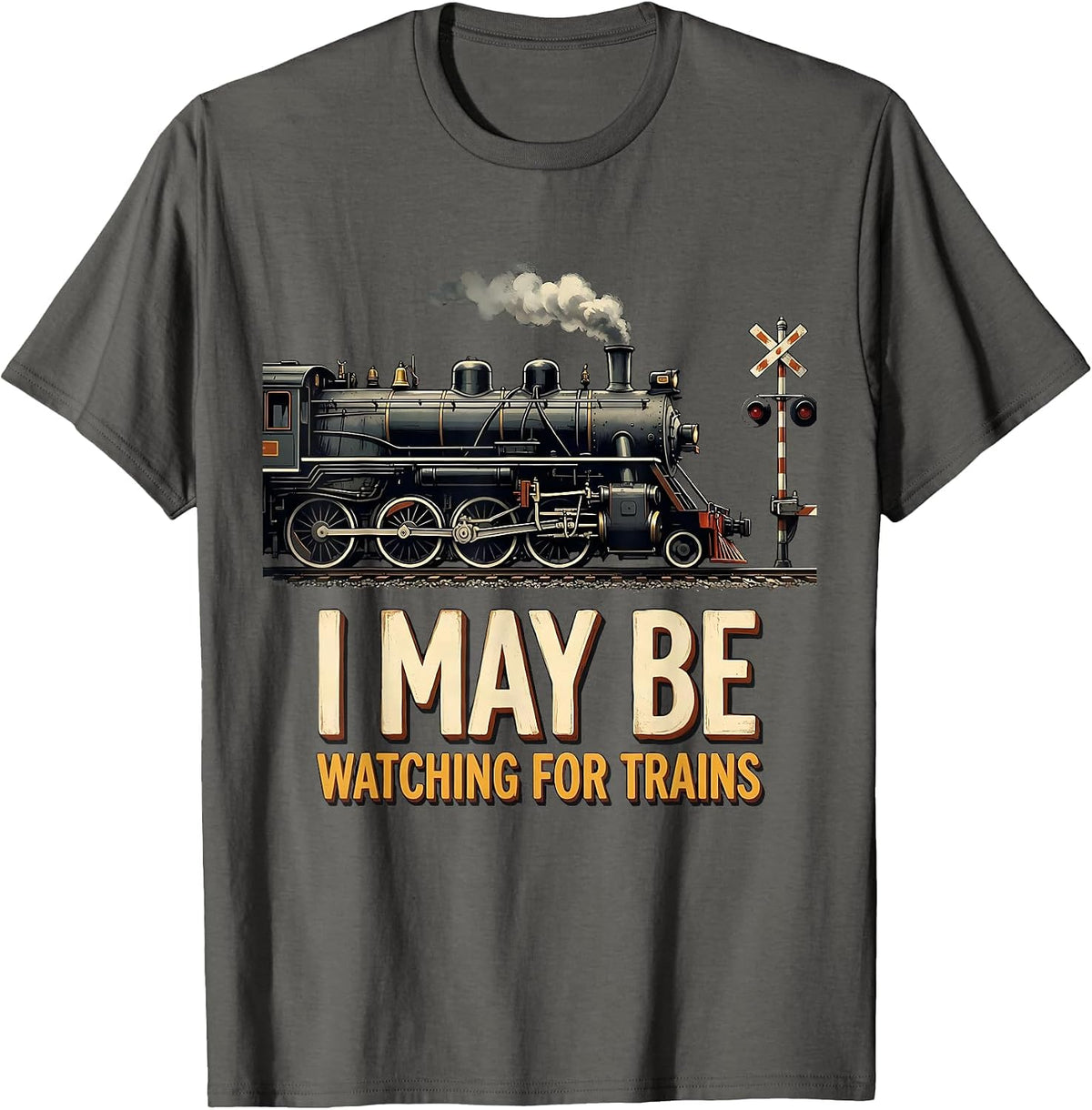 I May Be Watching For Trains Funny Train Enthusiast Model T-Shirt - Asphalt Grey