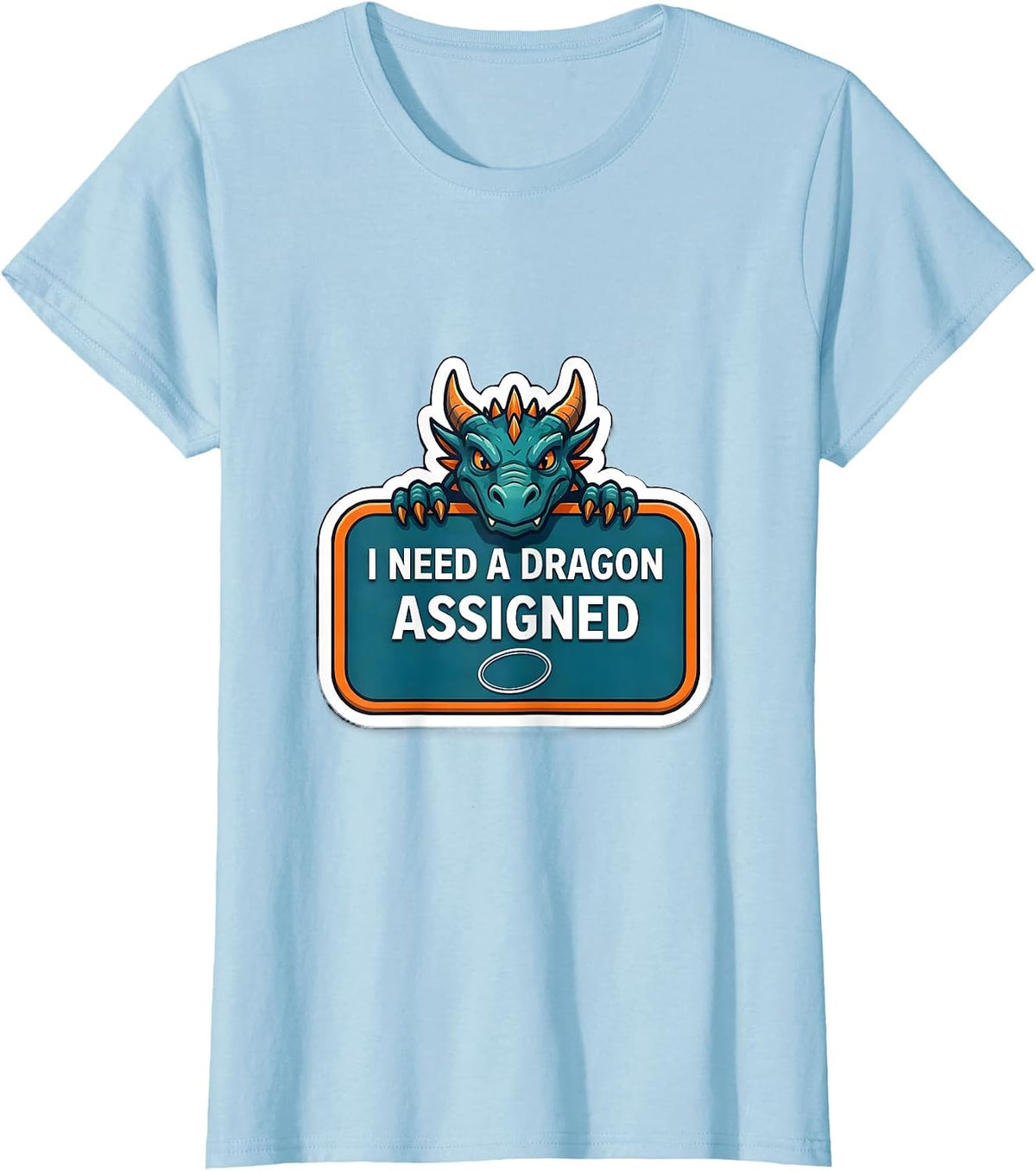 I Need A Dragon Assigned Funny Fantasy Dragon Lover Gift T-Shirt - Baby Blue