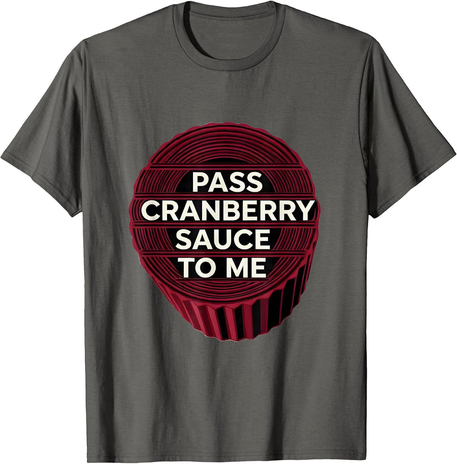 Pass Cranberry Sauce To Me Funny Thanksgiving Food Humor T-Shirt - Asphalt Grey