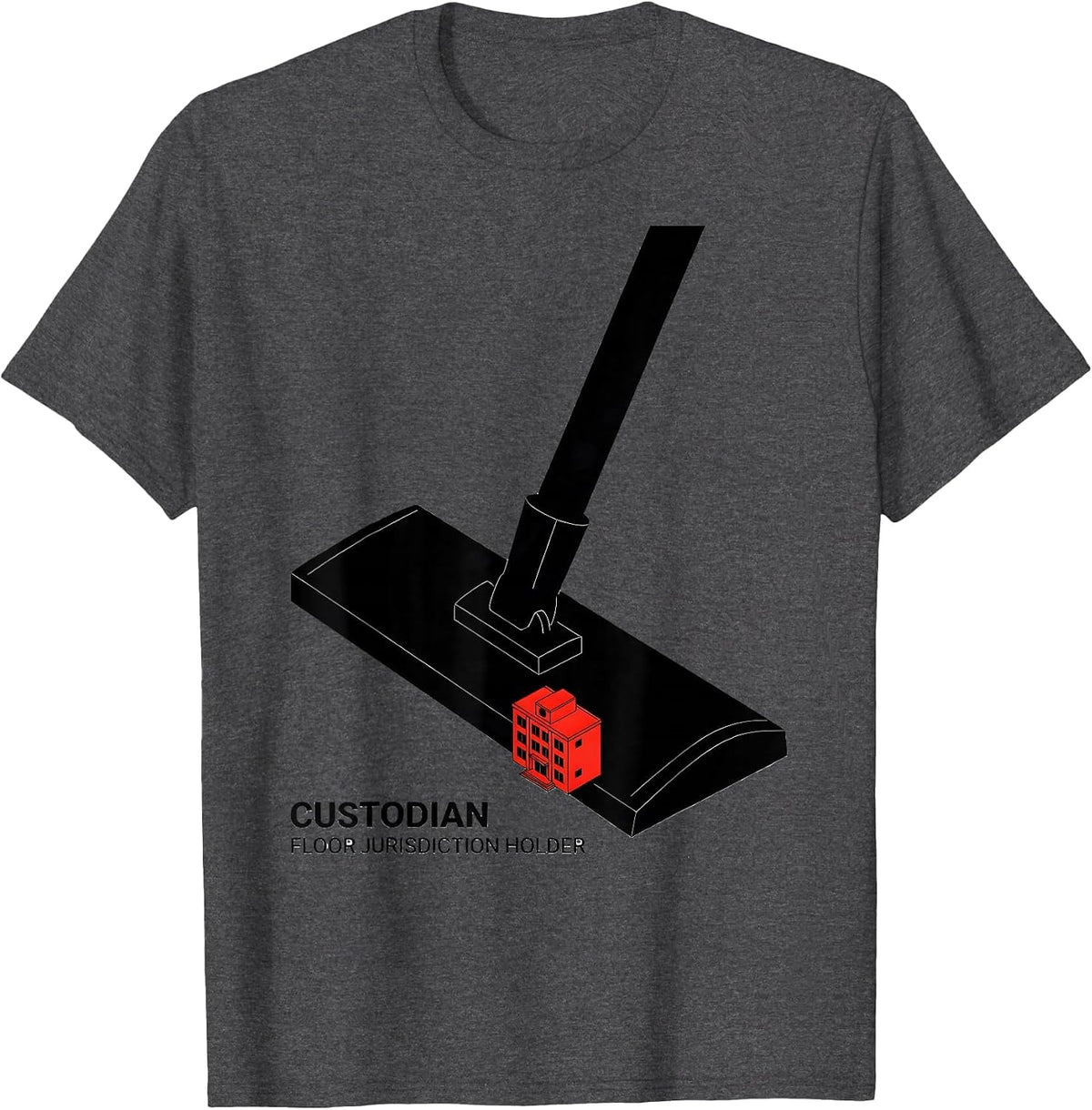 Custodian: Floor Jurisdiction Holder Funny School Staff T-Shirt - Dark Heather Grey
