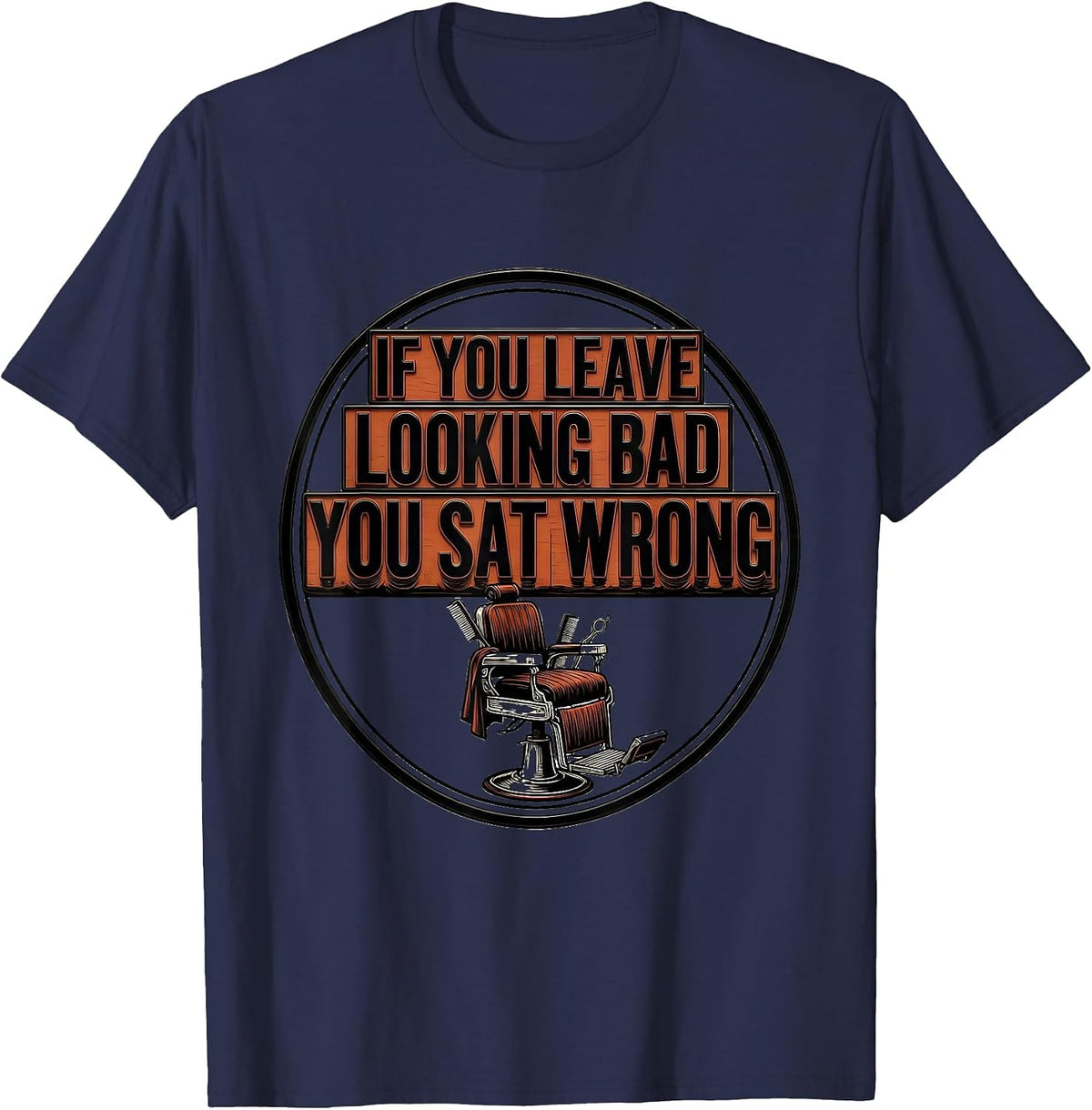Men's If You Leave Looking Bad, You Sat Wrong Funny Barber T-Shirt - Navy Blue