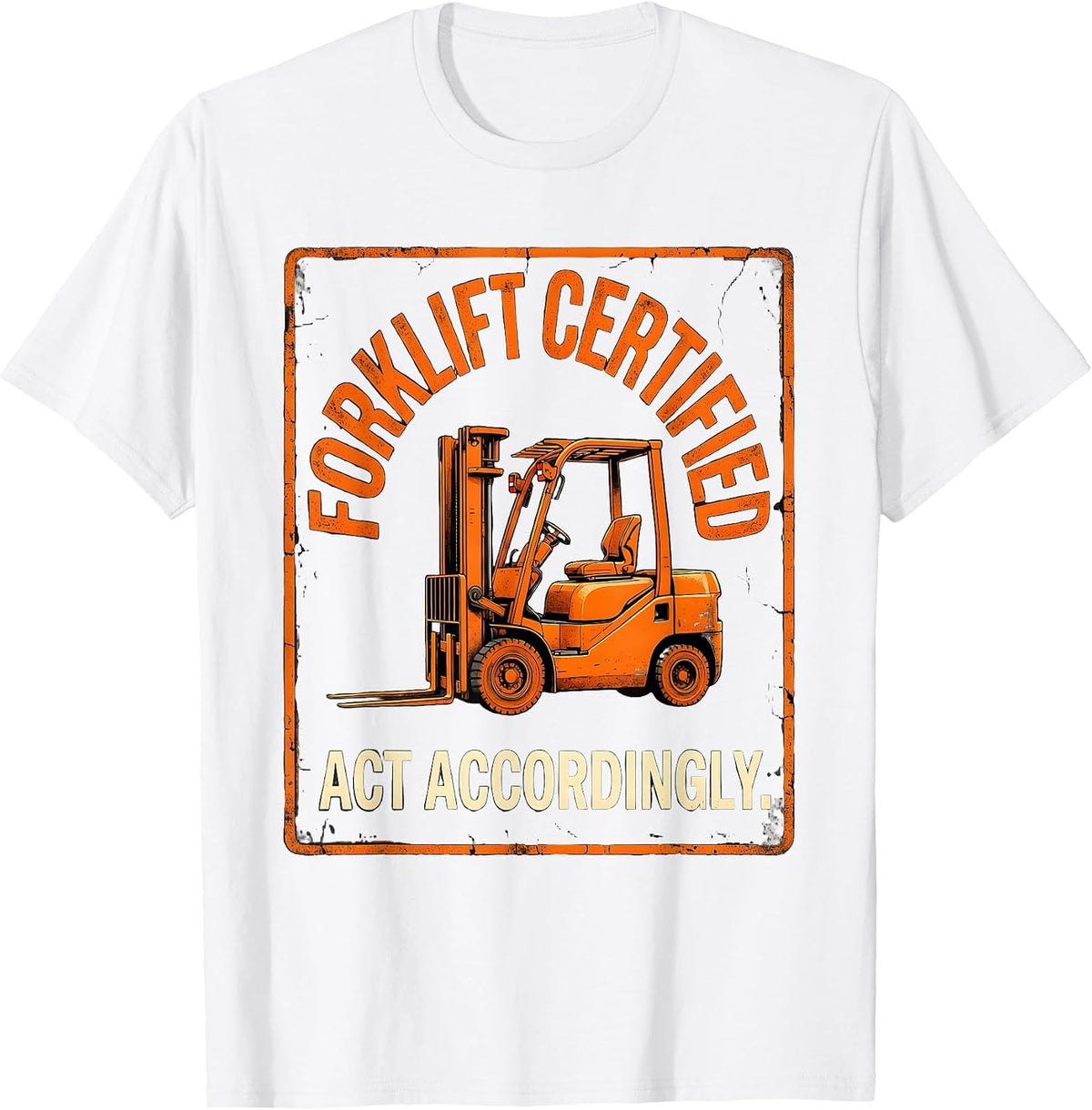 Men's Forklift Certified. Act Accordingly Distressed Construction T-Shirt - White