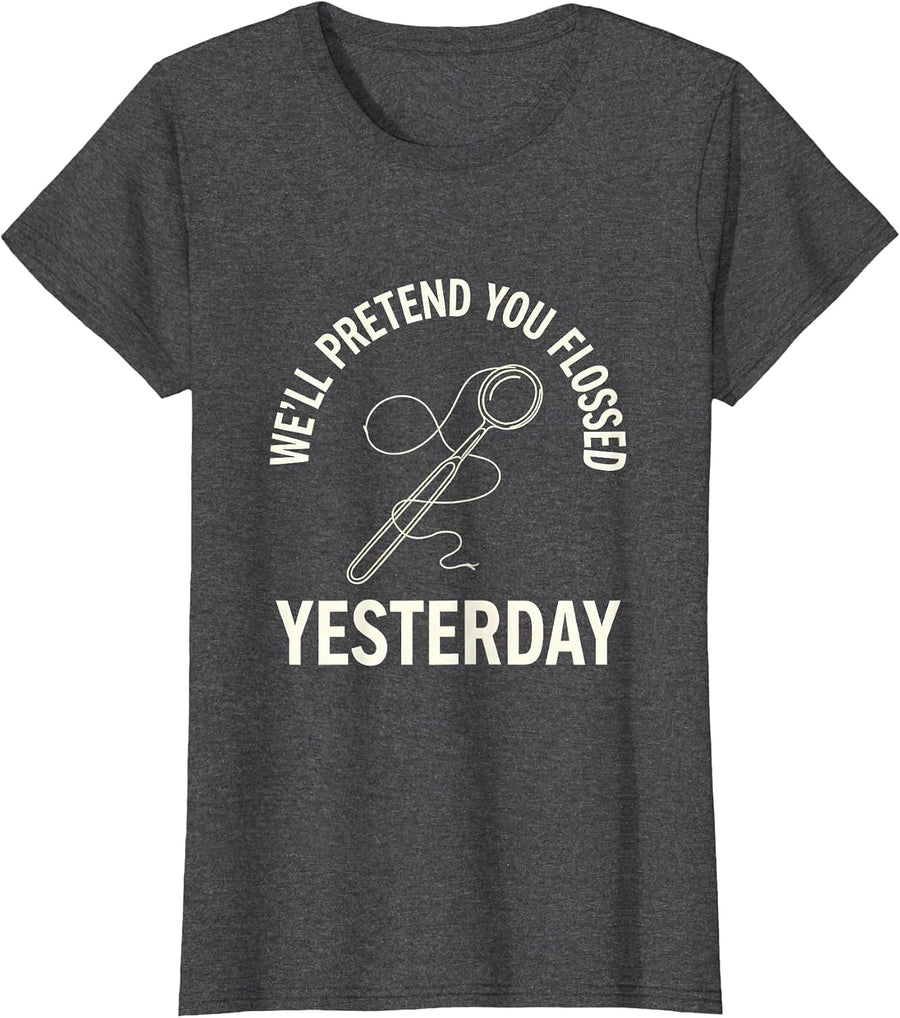 Women's We'll Pretend You Flossed Yesterday Funny Dental Hygienist T-Shirt - Dark Heather Grey