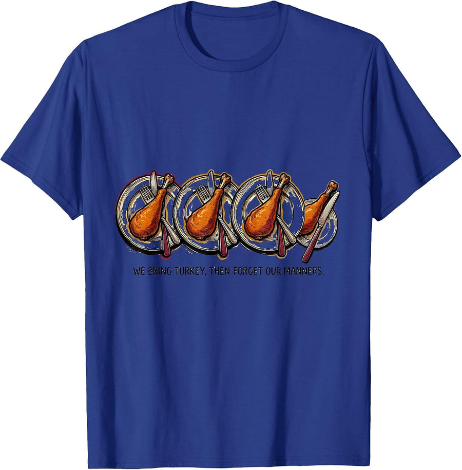 We Bring Turkey, Then Forget Our Manners Funny T-Shirt - Royal Blue