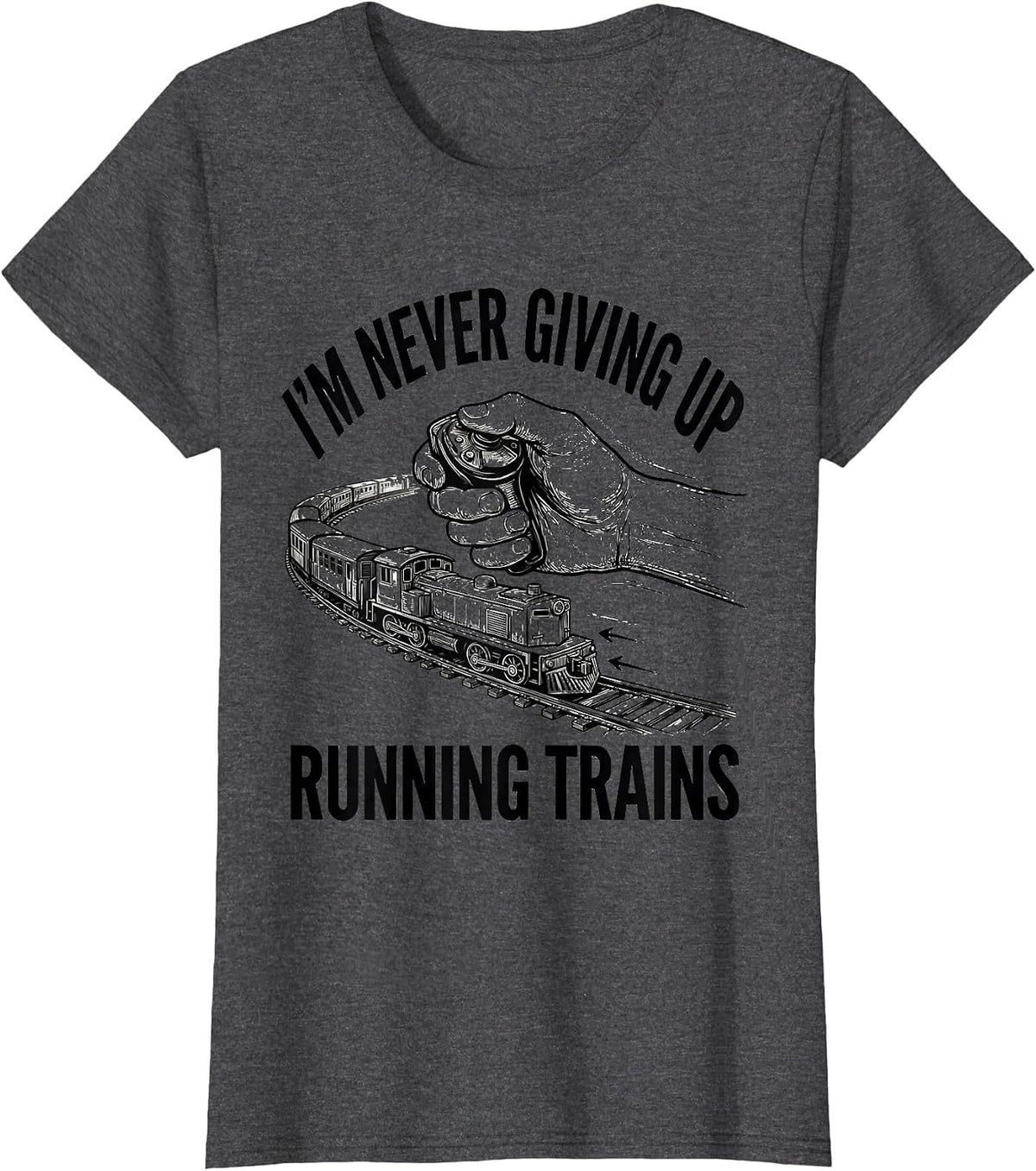Women's I'm Never Giving Up Running Trains Funny Train Enthusiast T-Shirt - Dark Heather Grey